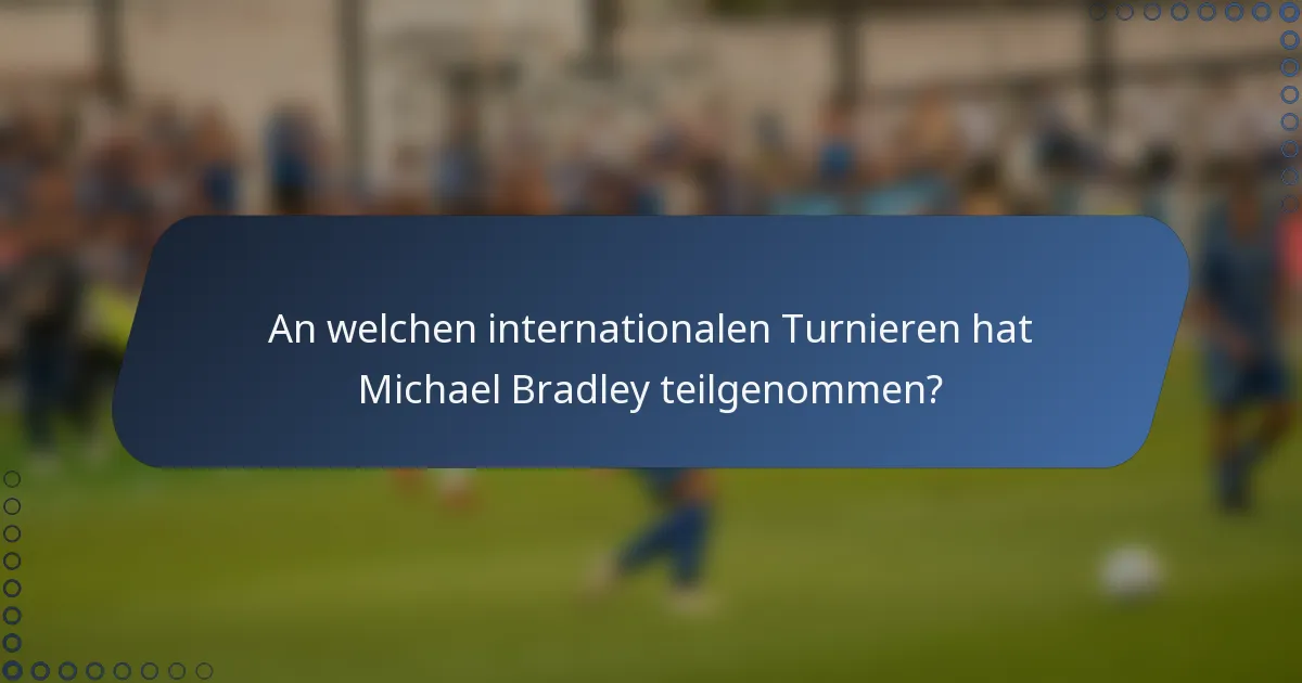 An welchen internationalen Turnieren hat Michael Bradley teilgenommen?