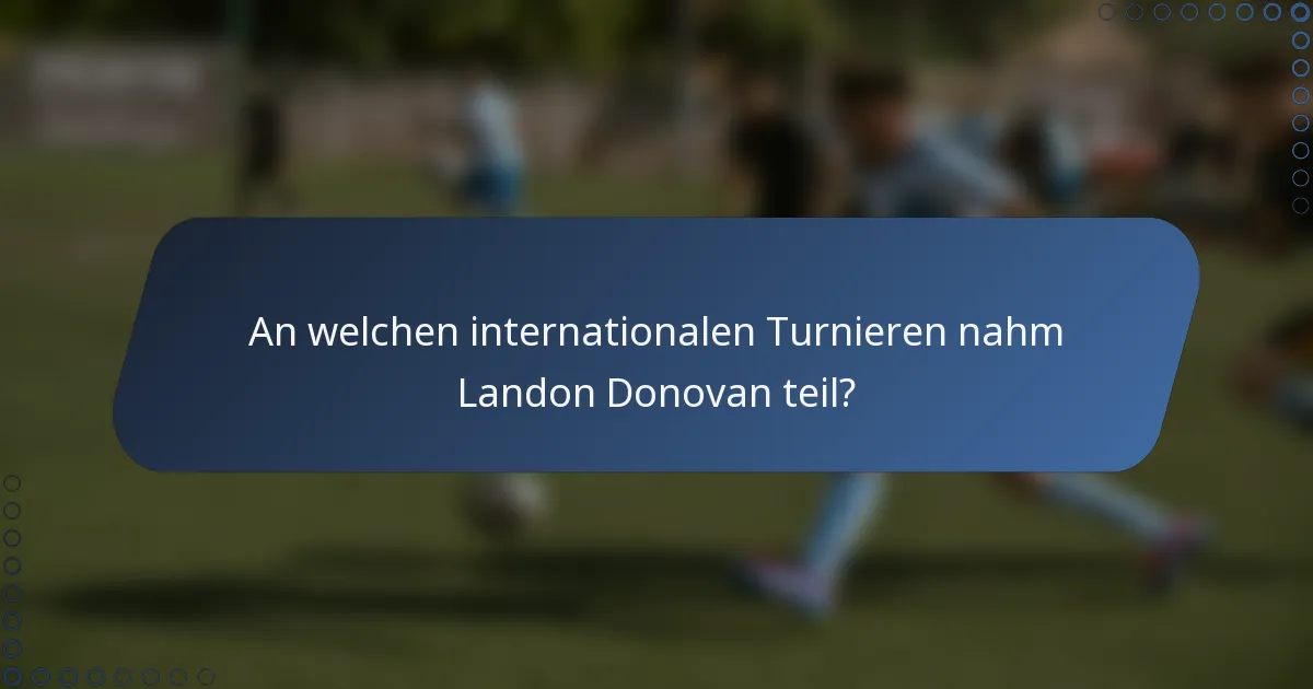 An welchen internationalen Turnieren nahm Landon Donovan teil?