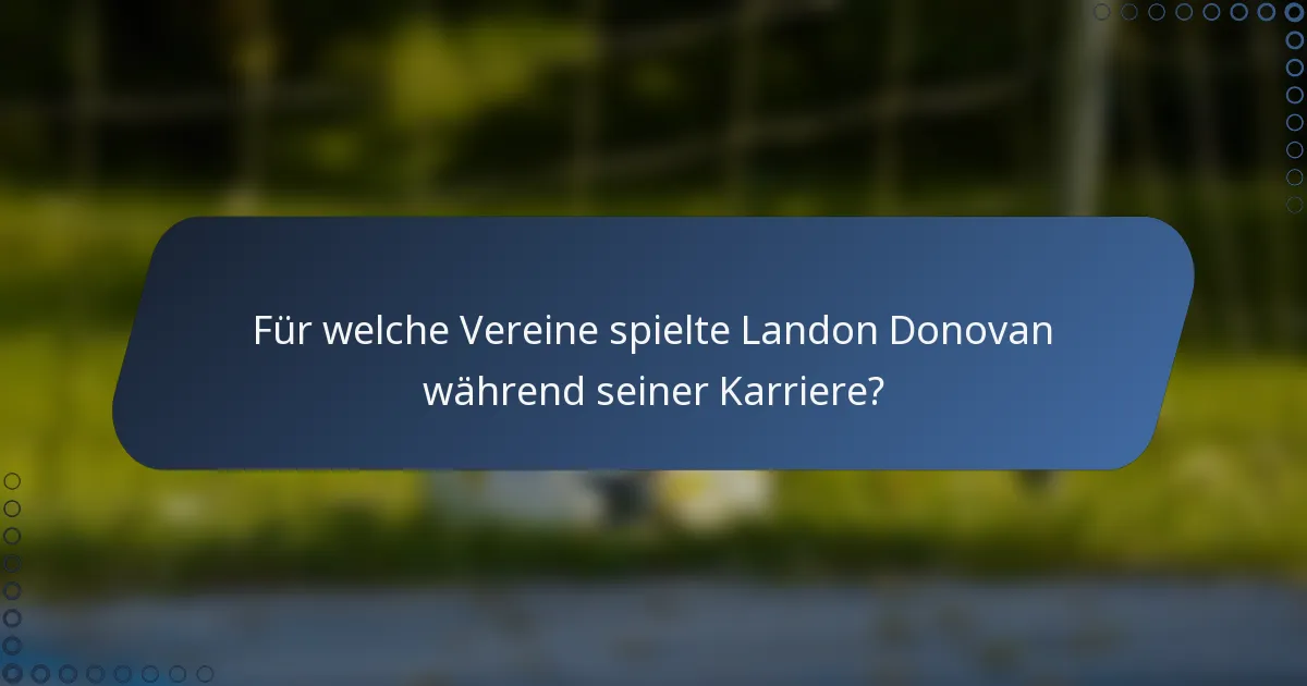 Für welche Vereine spielte Landon Donovan während seiner Karriere?