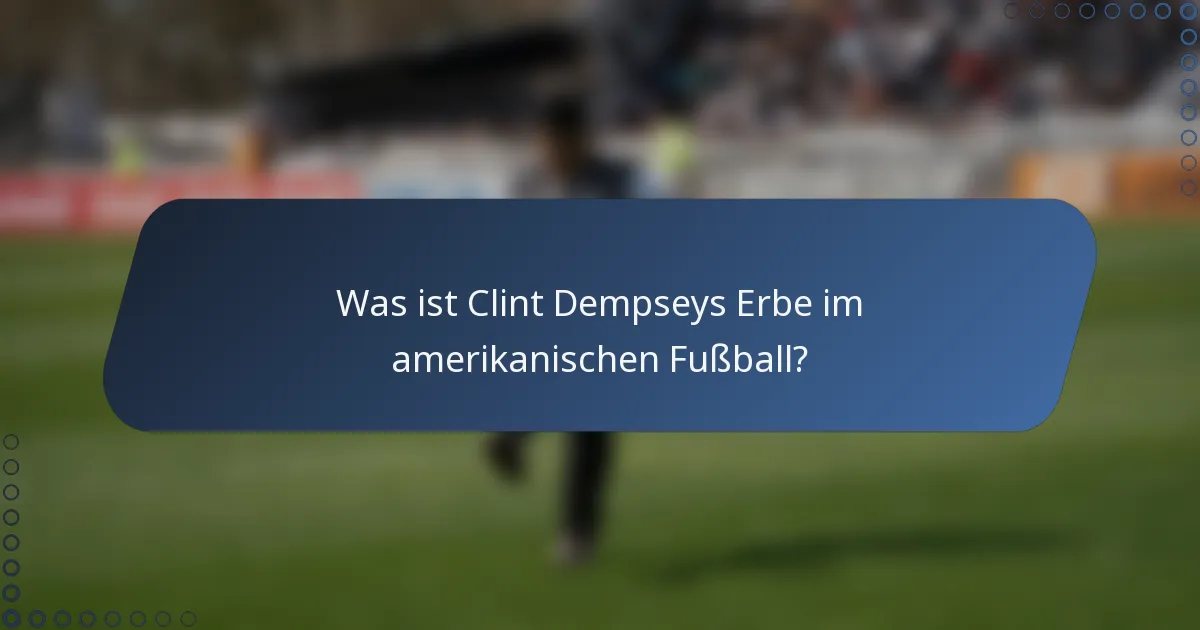 Was ist Clint Dempseys Erbe im amerikanischen Fußball?