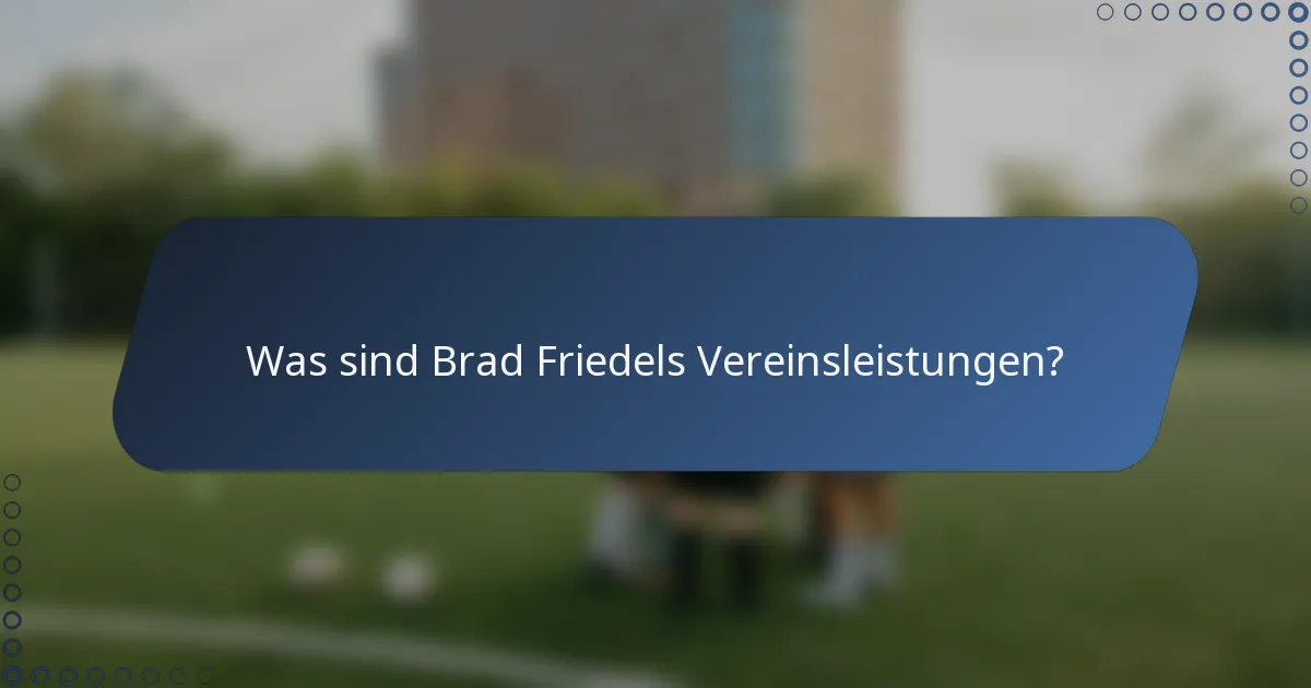 Was sind Brad Friedels Vereinsleistungen?