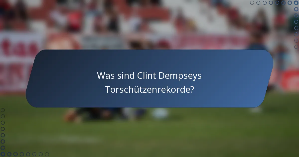 Was sind Clint Dempseys Torschützenrekorde?