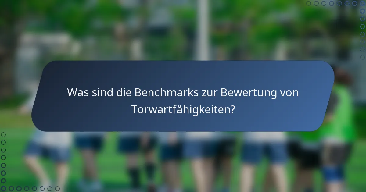 Was sind die Benchmarks zur Bewertung von Torwartfähigkeiten?