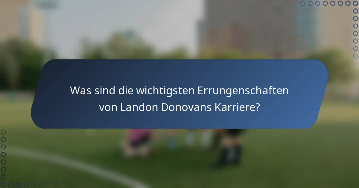 Was sind die wichtigsten Errungenschaften von Landon Donovans Karriere?