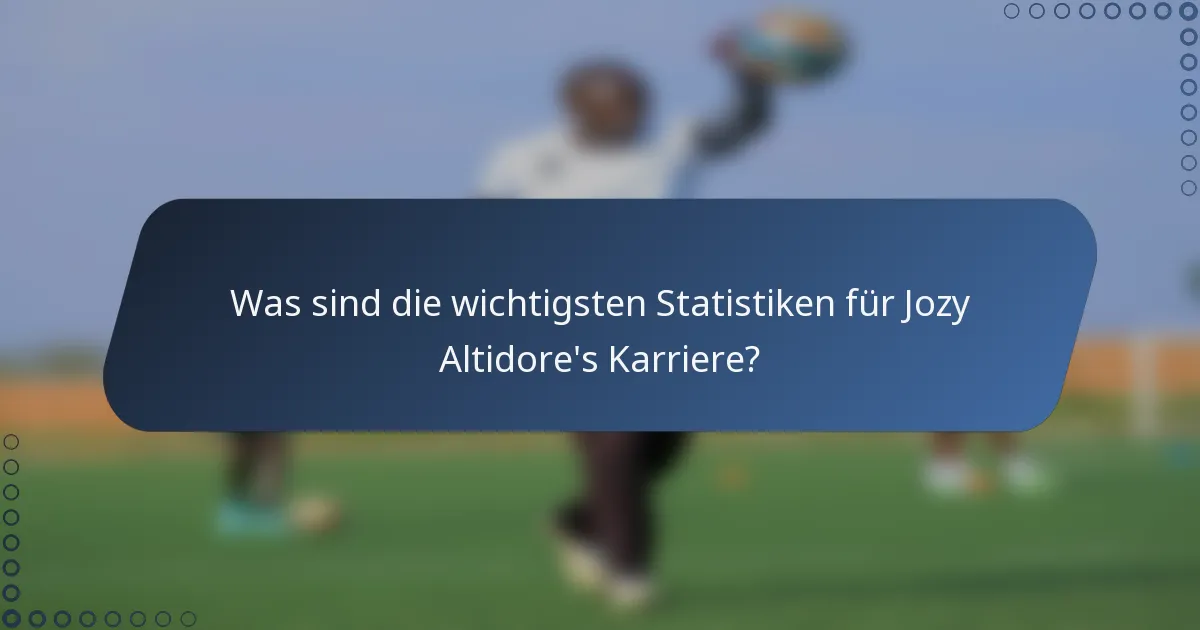 Was sind die wichtigsten Statistiken für Jozy Altidore's Karriere?