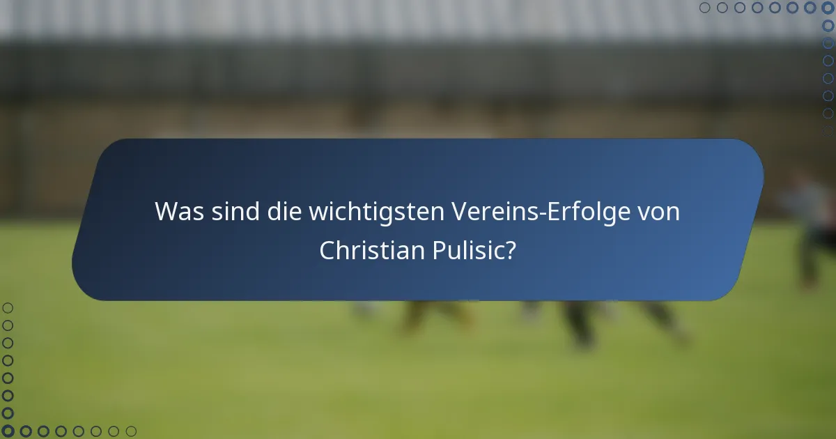 Was sind die wichtigsten Vereins-Erfolge von Christian Pulisic?