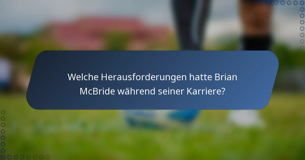 Welche Herausforderungen hatte Brian McBride während seiner Karriere?