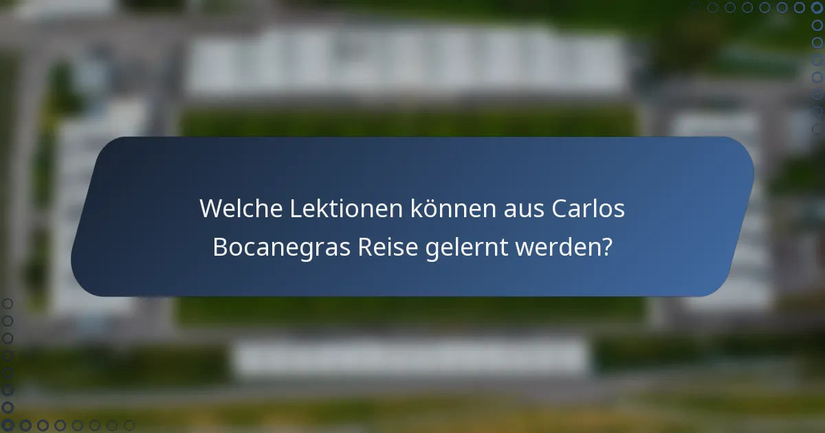 Welche Lektionen können aus Carlos Bocanegras Reise gelernt werden?
