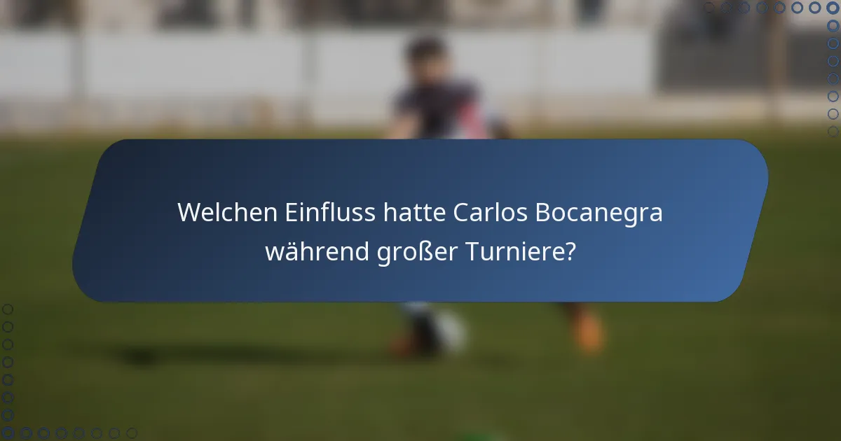 Welchen Einfluss hatte Carlos Bocanegra während großer Turniere?