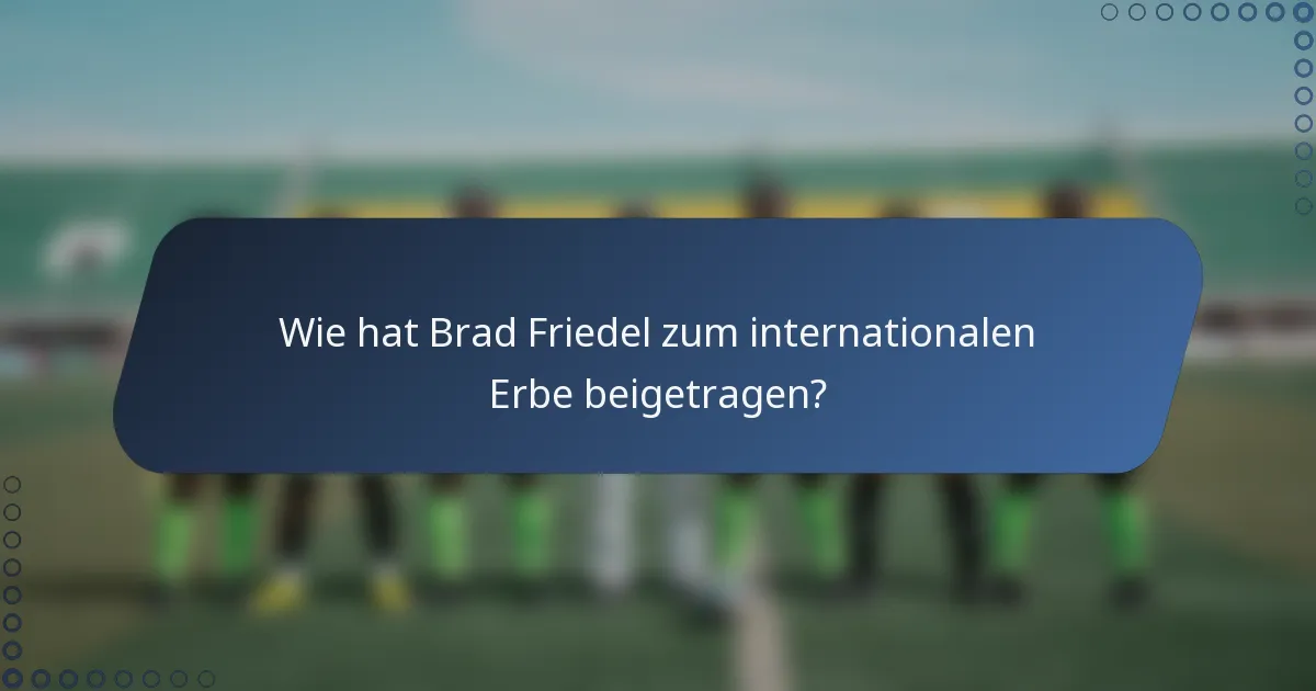 Wie hat Brad Friedel zum internationalen Erbe beigetragen?