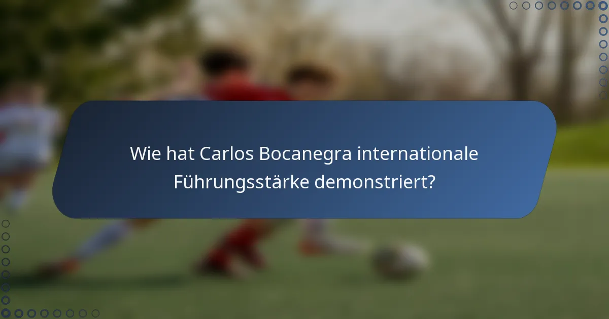 Wie hat Carlos Bocanegra internationale Führungsstärke demonstriert?