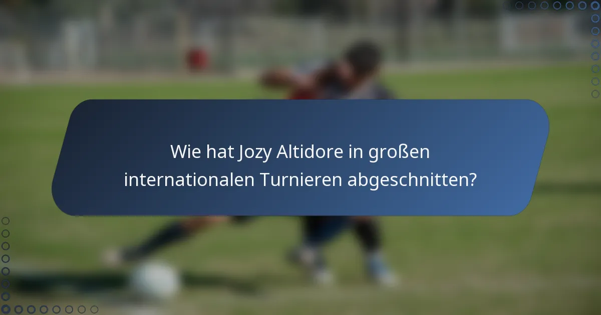 Wie hat Jozy Altidore in großen internationalen Turnieren abgeschnitten?