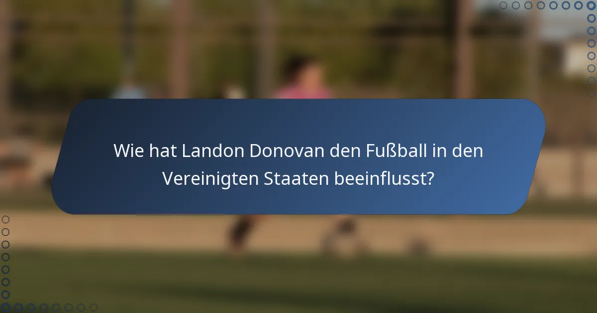 Wie hat Landon Donovan den Fußball in den Vereinigten Staaten beeinflusst?