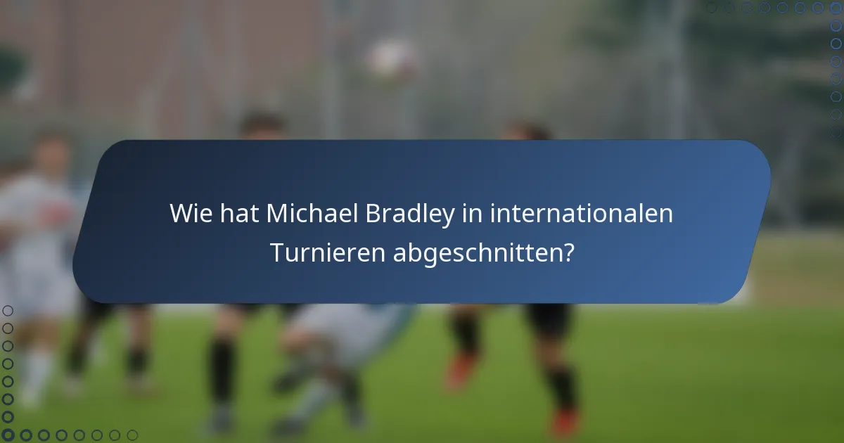 Wie hat Michael Bradley in internationalen Turnieren abgeschnitten?