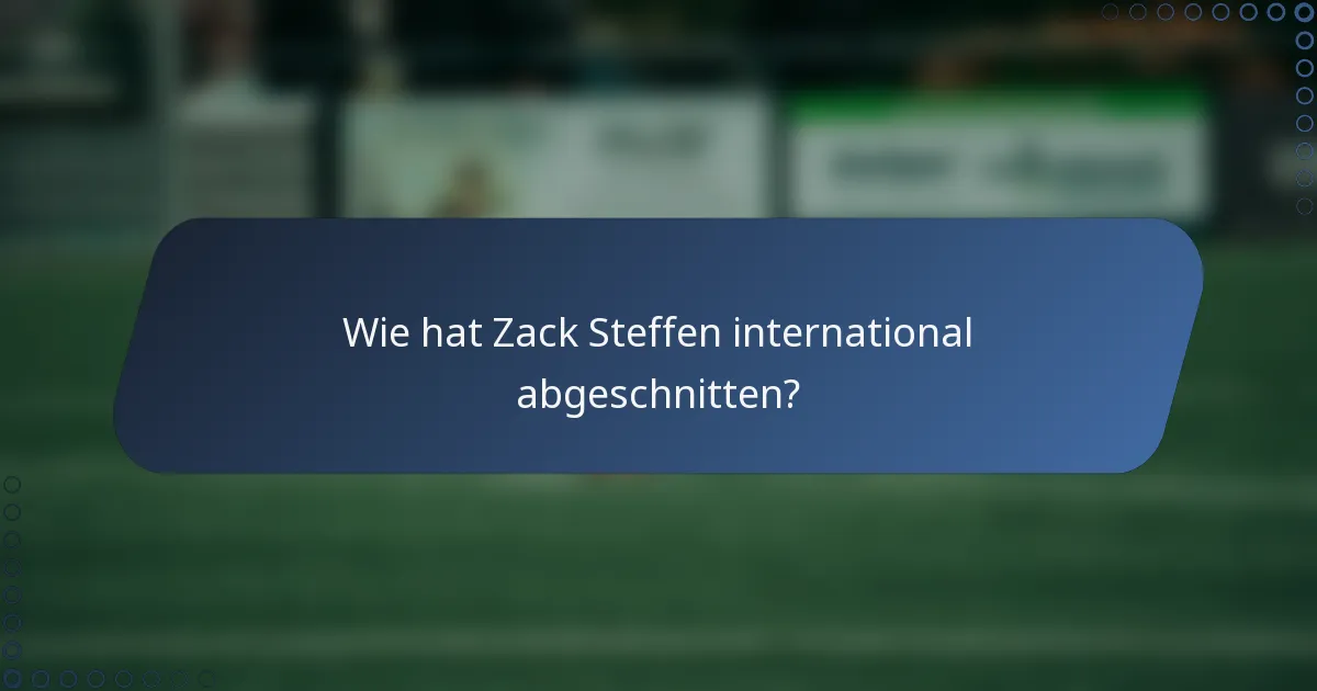 Wie hat Zack Steffen international abgeschnitten?