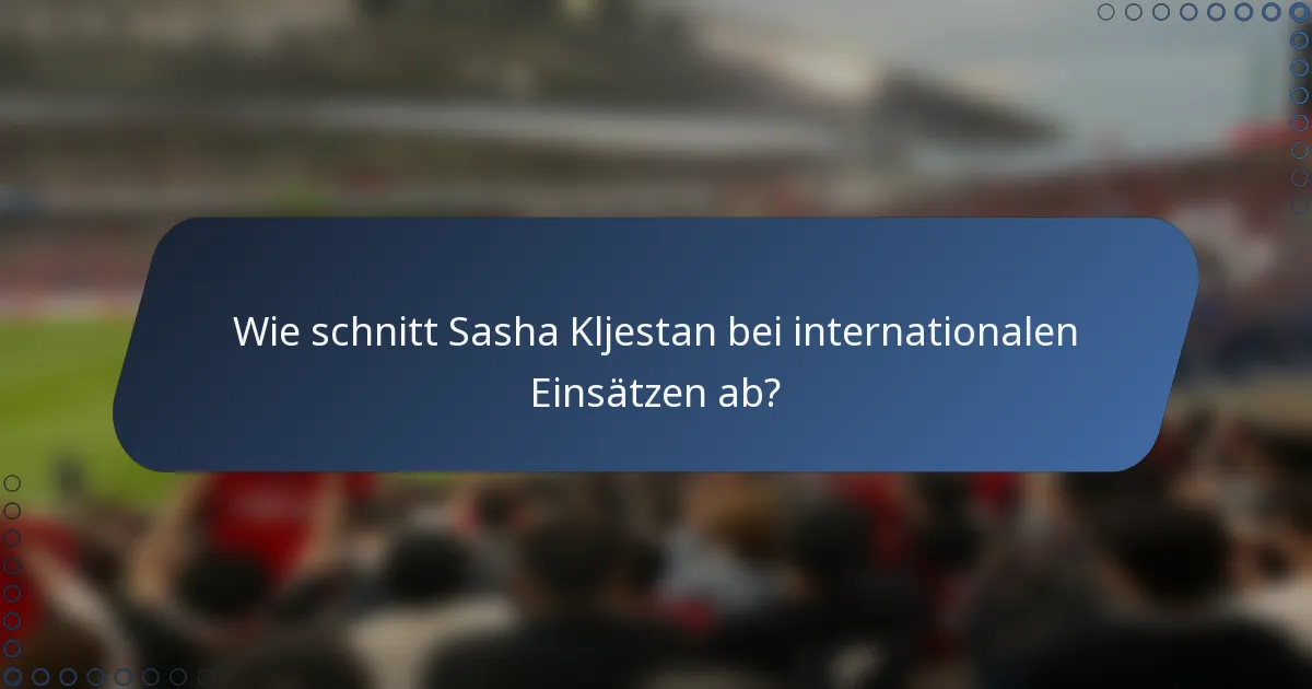 Wie schnitt Sasha Kljestan bei internationalen Einsätzen ab?
