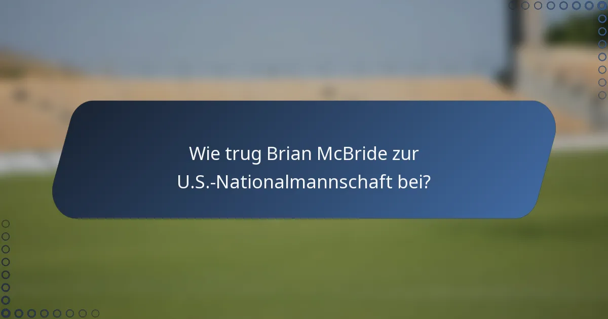Wie trug Brian McBride zur U.S.-Nationalmannschaft bei?