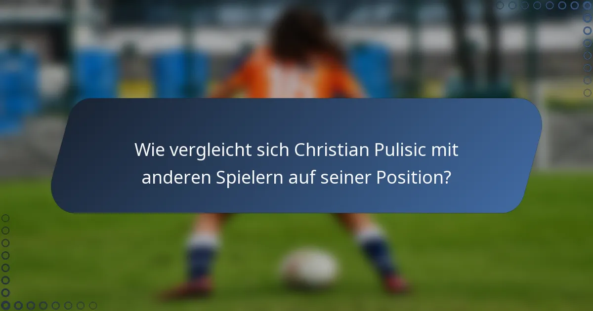 Wie vergleicht sich Christian Pulisic mit anderen Spielern auf seiner Position?
