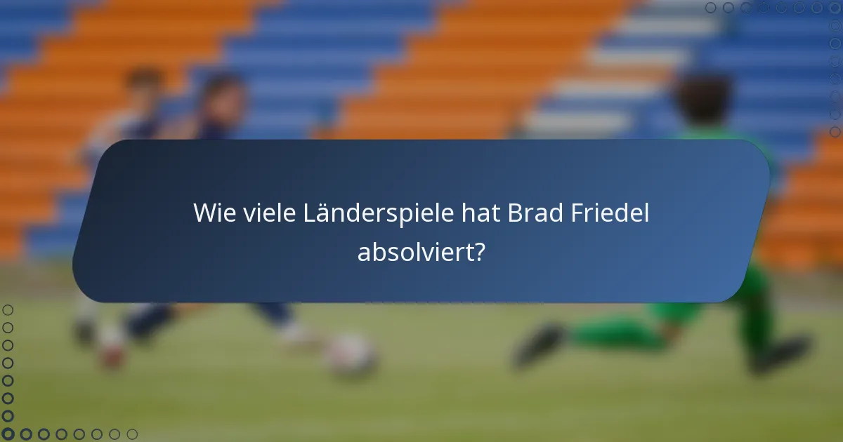 Wie viele Länderspiele hat Brad Friedel absolviert?
